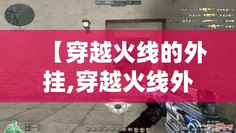 【穿越火线的外挂,穿越火线外挂作者被抓】