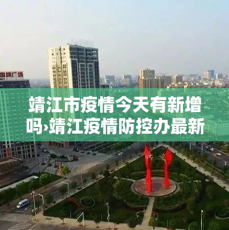 靖江市疫情今天有新增吗›靖江疫情防控办最新通知