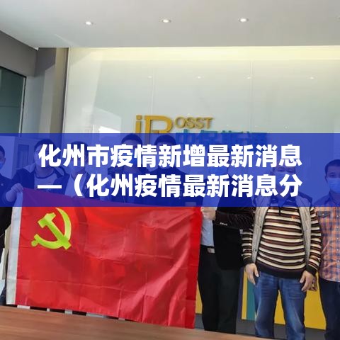 化州市疫情新增最新消息—（化州疫情最新消息分布情况）