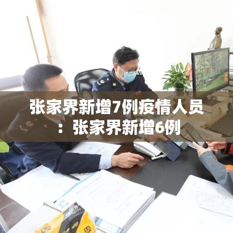 张家界新增7例疫情人员：张家界新增6例