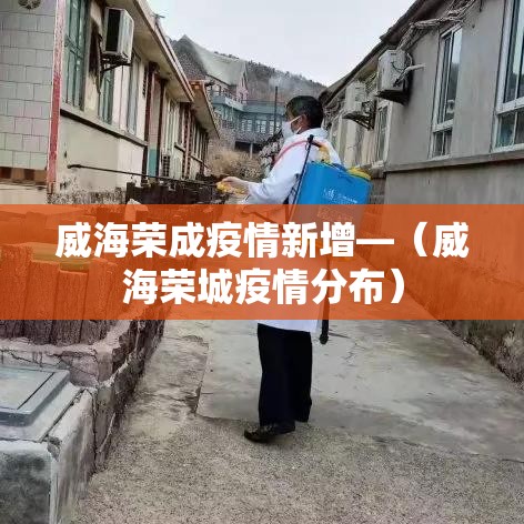 威海荣成疫情新增—(威海荣城疫情分布) 威海荣成疫情新增—(威海荣城疫情分布)