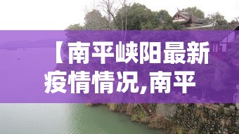 【南平峡阳最新疫情情况,南平冠状病毒肺炎最新消息】