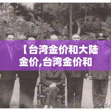 【台湾金价和大陆金价,台湾金价和大陆金价哪个高】