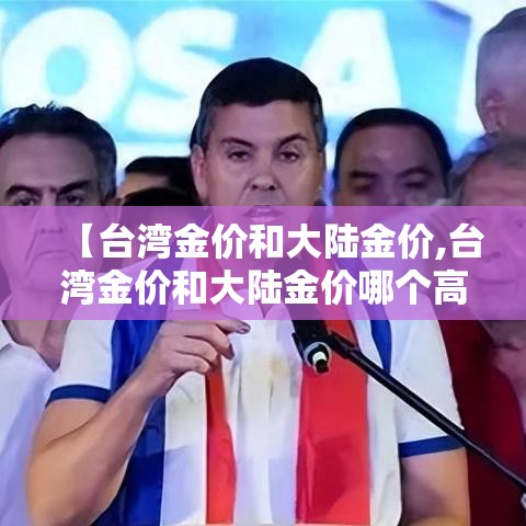 【台湾金价和大陆金价,台湾金价和大陆金价哪个高】