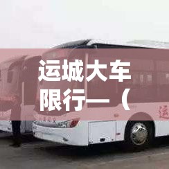 运城大车限行—(运城限行车辆上路怎么处罚) 运城大车限行—(运城限行车辆上路怎么处罚)
