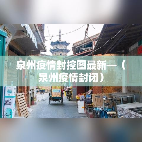 泉州疫情封控图最新—(泉州疫情封闭) 泉州疫情封控图最新—(泉州疫情封闭)