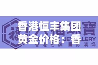 香港恒丰集团黄金价格：香港恒丰集团黄金价格查询