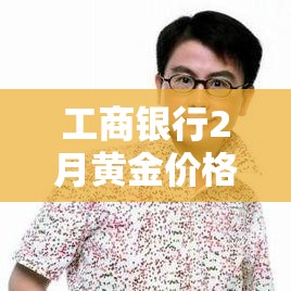 工商银行2月黄金价格›工商银行今天黄金价格