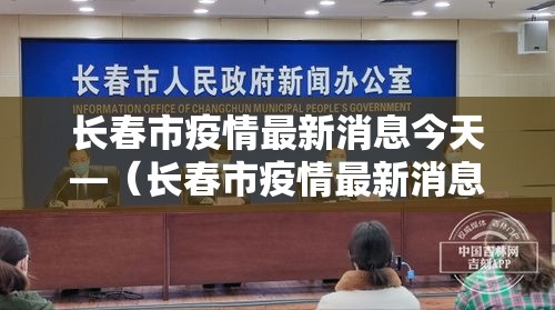 长春市疫情最新消息今天—（长春市疫情最新消息今天封城了）