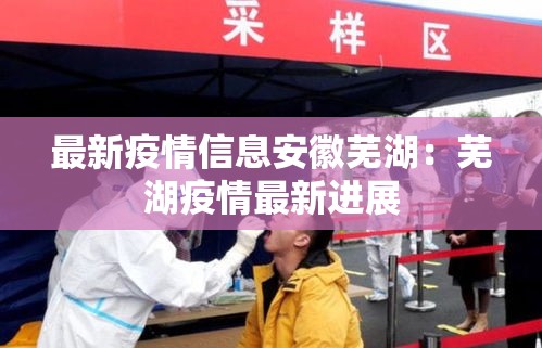 最新疫情信息安徽芜湖：芜湖疫情最新进展