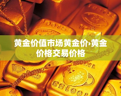 黄金价值市场黄金价›黄金价格交易价格
