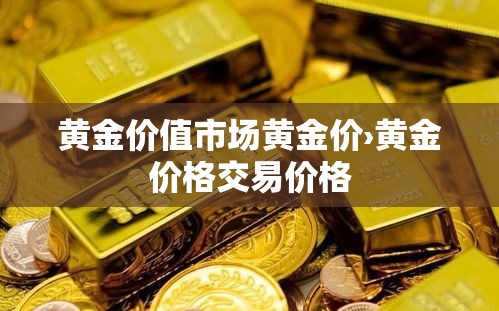 黄金价值市场黄金价›黄金价格交易价格