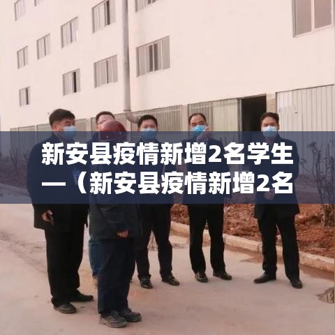 新安县疫情新增2名学生—(新安县疫情新增2名学生死亡) 新安县疫情新增2名学生—(新安县疫情新增2名学生死亡)