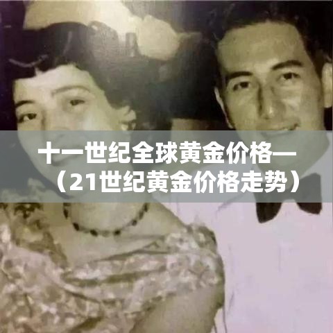 十一世纪全球黄金价格—（21世纪黄金价格走势）