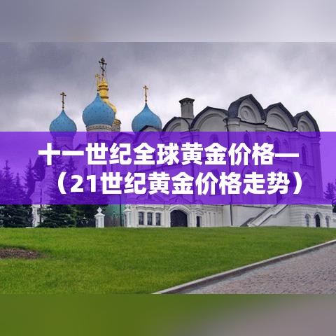 十一世纪全球黄金价格—（21世纪黄金价格走势）