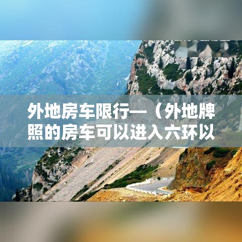 外地房车限行—（外地牌照的房车可以进入六环以内吗?）