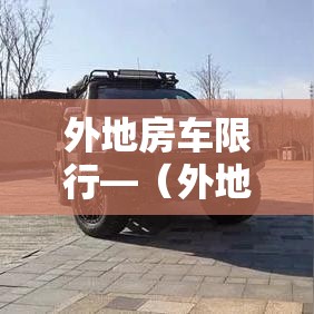 外地房车限行—（外地牌照的房车可以进入六环以内吗?）