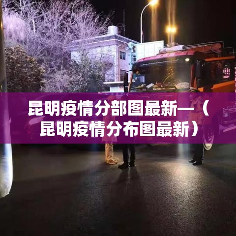 昆明疫情分部图最新—（昆明疫情分布图最新）