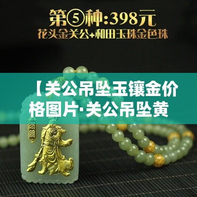 【关公吊坠玉镶金价格图片·关公吊坠黄金图片】 【关公吊坠玉镶金价格图片·关公吊坠黄金图片】