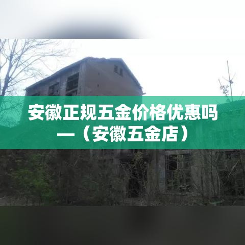 安徽正规五金价格优惠吗—（安徽五金店）