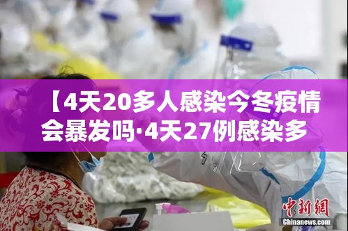 【4天20多人感染今冬疫情会暴发吗·4天27例感染多人5月初有症状】