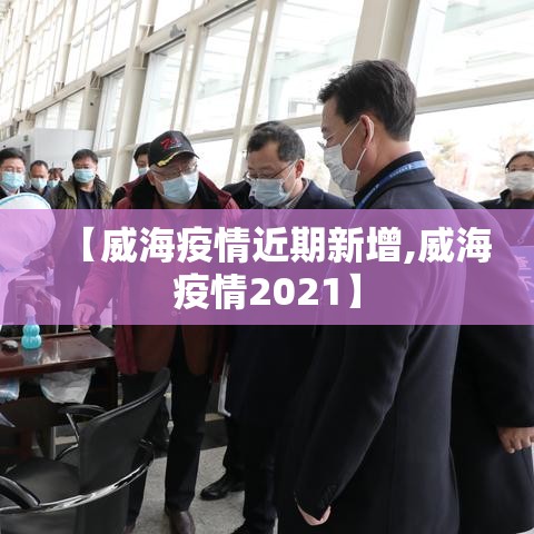 【威海疫情近期新增,威海疫情2021】