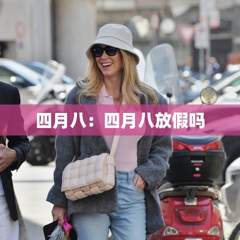 四月八:四月八放假吗 四月八:四月八放假吗