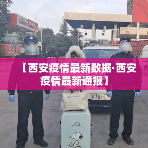 【西安疫情最新数据·西安疫情最新通报】 【西安疫情最新数据·西安疫情最新通报】