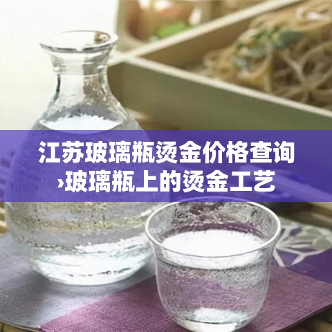 江苏玻璃瓶烫金价格查询›玻璃瓶上的烫金工艺