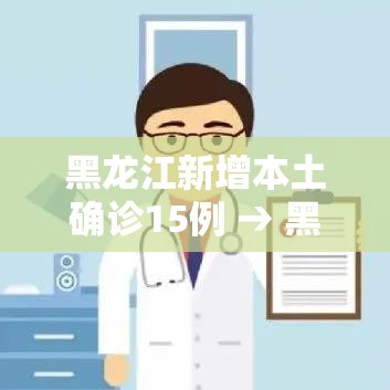 黑龙江新增本土确诊15例 → 黑龙江新增本土确诊15例活动轨迹 黑龙江新增本土确诊15例 → 黑龙江新增本土确诊15例活动轨迹