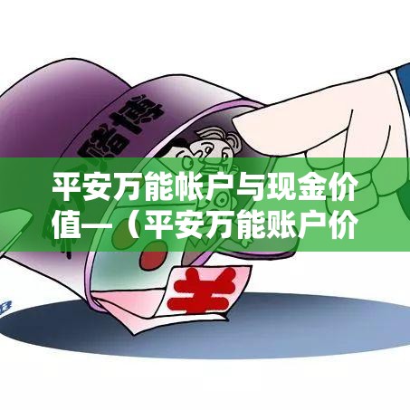 平安万能帐户与现金价值—(平安万能账户价值是什么意思) 平安万能帐户与现金价值—(平安万能账户价值是什么意思)