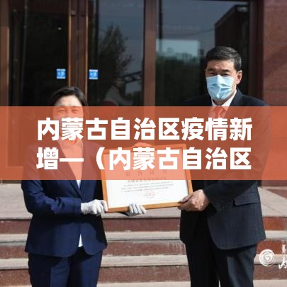 内蒙古自治区疫情新增—(内蒙古自治区疫情实时动态) 内蒙古自治区疫情新增—(内蒙古自治区疫情实时动态)