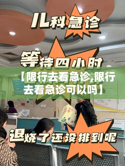 【限行去看急诊,限行去看急诊可以吗】 【限行去看急诊,限行去看急诊可以吗】