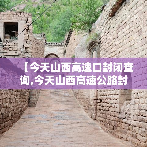 【今天山西高速口封闭查询,今天山西高速公路封路信息今天】