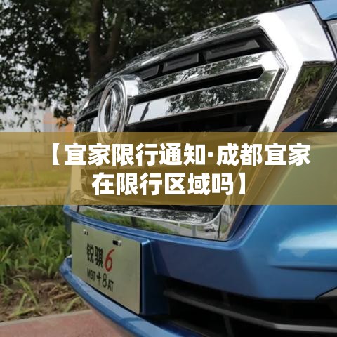 【宜家限行通知·成都宜家在限行区域吗】 【宜家限行通知·成都宜家在限行区域吗】