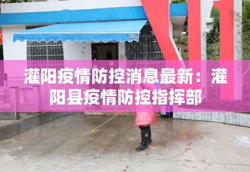 灌阳疫情防控消息最新:灌阳县疫情防控指挥部 灌阳疫情防控消息最新:灌阳县疫情防控指挥部