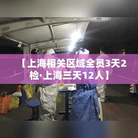 【上海相关区域全员3天2检·上海三天12人】 【上海相关区域全员3天2检·上海三天12人】
