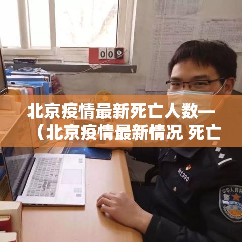 北京疫情最新死亡人数—(北京疫情最新情况 死亡) 北京疫情最新死亡人数—(北京疫情最新情况 死亡)