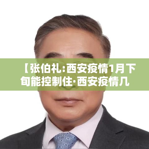 【张伯礼:西安疫情1月下旬能控制住·西安疫情几月几日结束】 【张伯礼:西安疫情1月下旬能控制住·西安疫情几月几日结束】