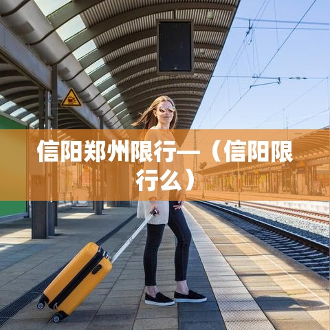 信阳郑州限行—(信阳限行么) 信阳郑州限行—(信阳限行么)