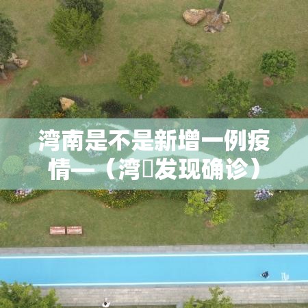 湾南是不是新增一例疫情—(湾沚发现确诊) 湾南是不是新增一例疫情—(湾沚发现确诊)