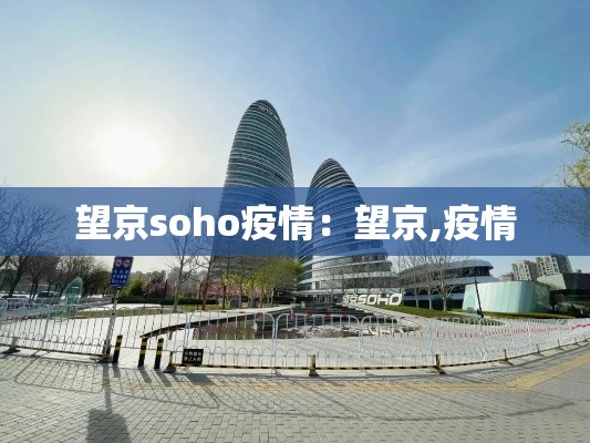 望京soho疫情:望京,疫情 望京soho疫情:望京,疫情