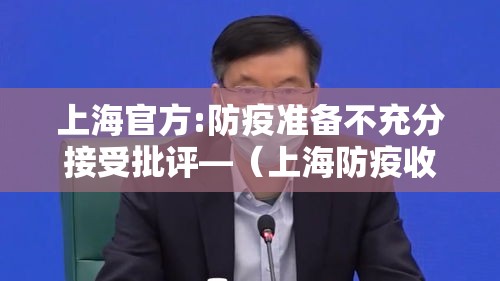 上海官方:防疫准备不充分接受批评—（上海防疫收紧）
