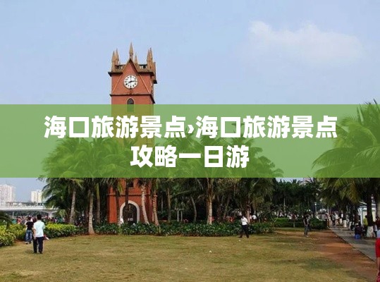 海口旅游景点›海口旅游景点攻略一日游