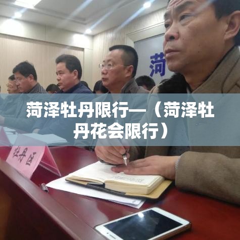 菏泽牡丹限行—(菏泽牡丹花会限行) 菏泽牡丹限行—(菏泽牡丹花会限行)