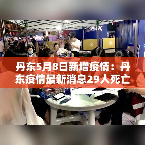 丹东5月8日新增疫情:丹东疫情最新消息29人死亡 丹东5月8日新增疫情:丹东疫情最新消息29人死亡
