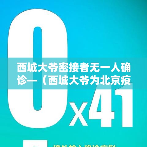 西城大爷密接者无一人确诊—(西城大爷为北京疫情防控) 西城大爷密接者无一人确诊—(西城大爷为北京疫情防控)