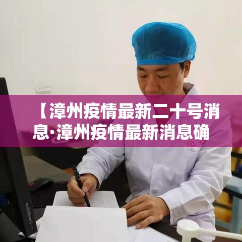 【漳州疫情最新二十号消息·漳州疫情最新消息确诊】 【漳州疫情最新二十号消息·漳州疫情最新消息确诊】