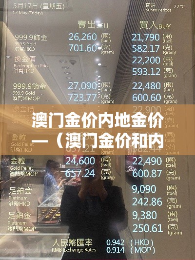 澳门金价内地金价—(澳门金价和内地金价) 澳门金价内地金价—(澳门金价和内地金价)