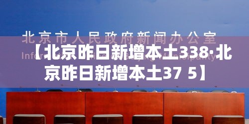 【北京昨日新增本土338·北京昨日新增本土37 5】